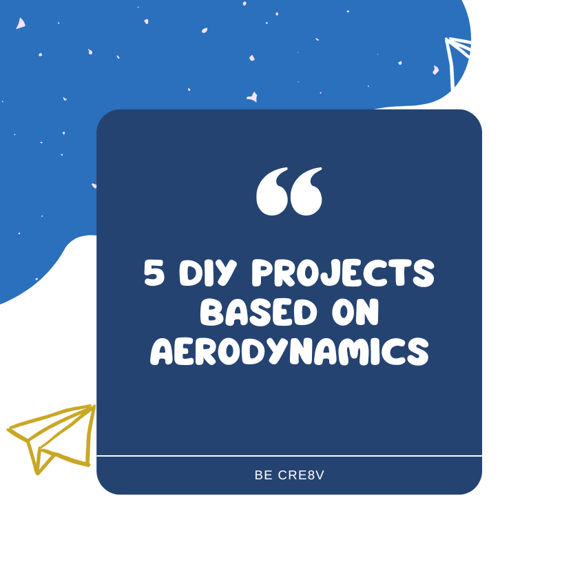 5 DIY PROJECTS BASED ON AERODYNAMICS